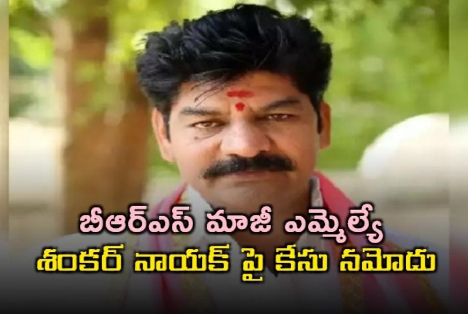 బీఆర్ఎస్ మాజీ ఎమ్మెల్యే శంకర్ నాయక్ పై కేసు నమోదు